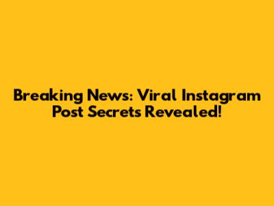 Breaking News: Viral Instagram Post Secrets Revealed!