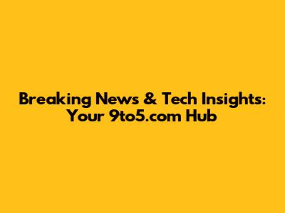 Breaking News & Tech Insights: Your 9to5.com Hub