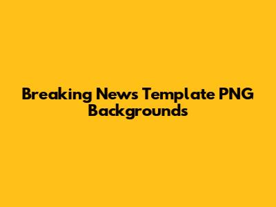 Breaking News Template PNG Backgrounds
