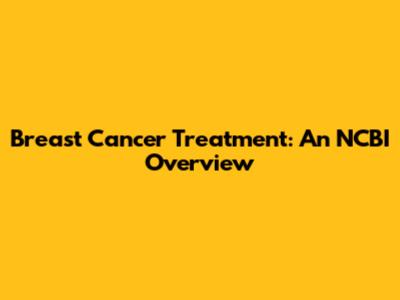 Breast Cancer Treatment: An NCBI Overview