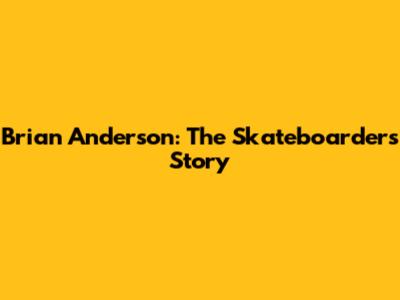 Brian Anderson: The Skateboarder's Story