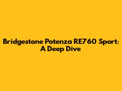 Bridgestone Potenza RE760 Sport: A Deep Dive