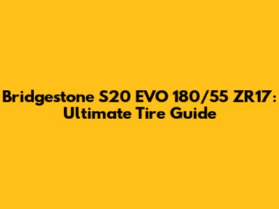 Bridgestone S20 EVO 180/55 ZR17: Ultimate Tire Guide