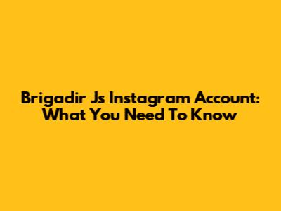Brigadir J's Instagram Account: What You Need To Know