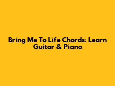 Bring Me To Life Chords: Learn Guitar & Piano