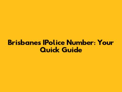 Brisbane's IPolice Number: Your Quick Guide