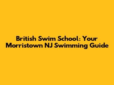 British Swim School: Your Morristown NJ Swimming Guide