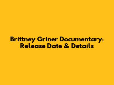 Brittney Griner Documentary: Release Date & Details