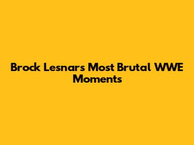 Brock Lesnar's Most Brutal WWE Moments