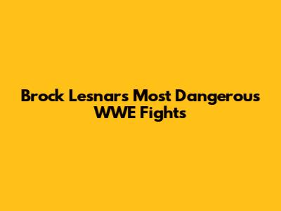 Brock Lesnar's Most Dangerous WWE Fights