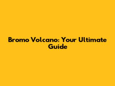 Bromo Volcano: Your Ultimate Guide
