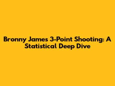 Bronny James' 3-Point Shooting: A Statistical Deep Dive