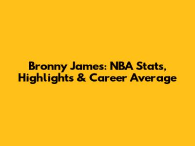 Bronny James: NBA Stats, Highlights & Career Average