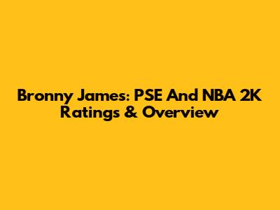 Bronny James: PSE And NBA 2K Ratings & Overview