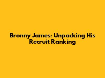 Bronny James: Unpacking His Recruit Ranking