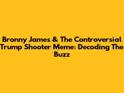 Bronny James & The Controversial Trump Shooter Meme: Decoding The Buzz