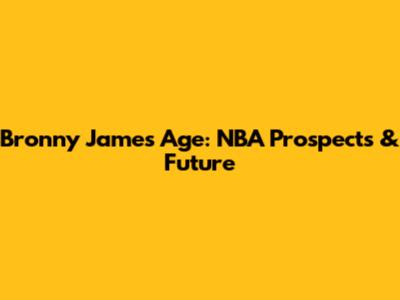 Bronny James Age: NBA Prospects & Future