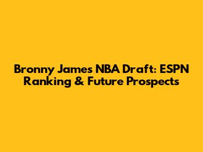 Bronny James NBA Draft: ESPN Ranking & Future Prospects