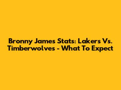 Bronny James Stats: Lakers Vs. Timberwolves - What To Expect