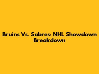 Bruins Vs. Sabres: NHL Showdown Breakdown