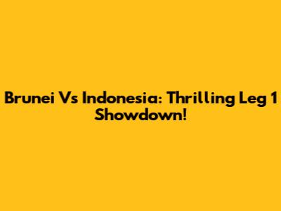 Brunei Vs Indonesia: Thrilling Leg 1 Showdown!
