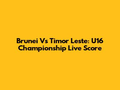 Brunei Vs Timor Leste: U16 Championship Live Score