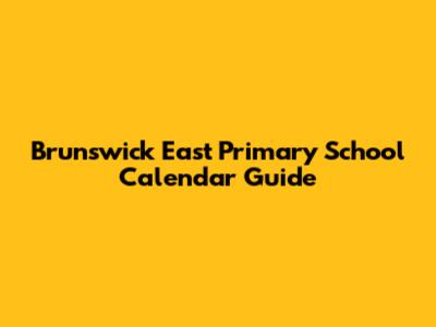 Brunswick East Primary School Calendar Guide