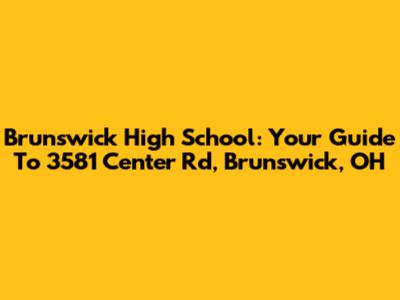 Brunswick High School: Your Guide To 3581 Center Rd, Brunswick, OH