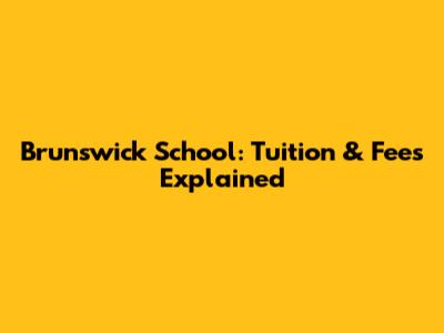 Brunswick School: Tuition & Fees Explained