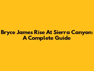 Bryce James' Rise At Sierra Canyon: A Complete Guide