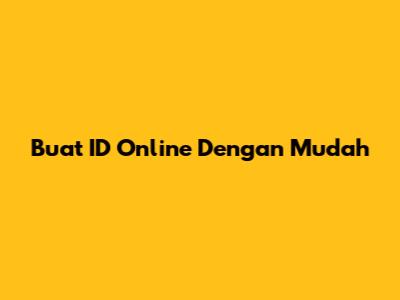 Buat ID Online Dengan Mudah