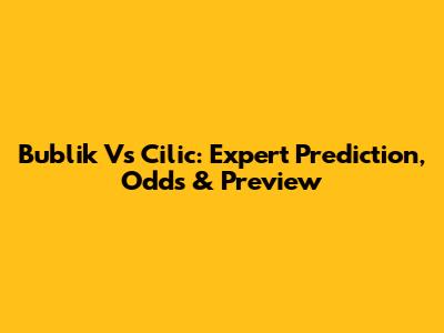 Bublik Vs Cilic: Expert Prediction, Odds & Preview