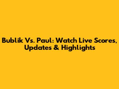 Bublik Vs. Paul: Watch Live Scores, Updates & Highlights