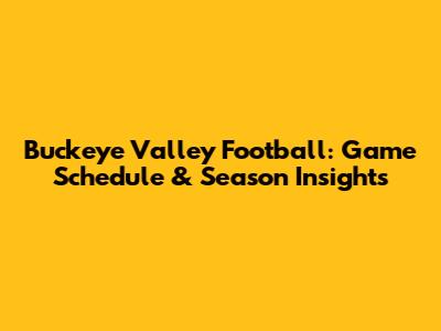 Buckeye Valley Football: Game Schedule & Season Insights