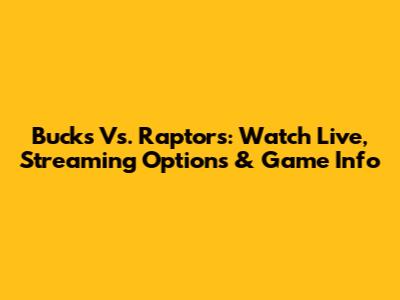 Bucks Vs. Raptors: Watch Live, Streaming Options & Game Info