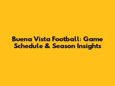 Buena Vista Football: Game Schedule & Season Insights
