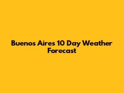 Buenos Aires 10 Day Weather Forecast
