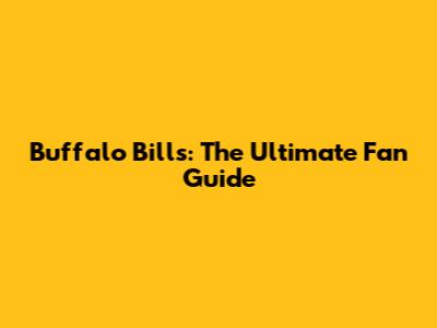 Buffalo Bills: The Ultimate Fan Guide
