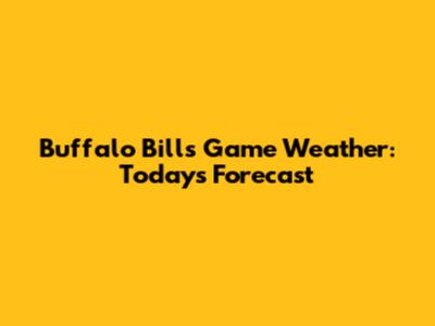 Buffalo Bills Game Weather: Today's Forecast