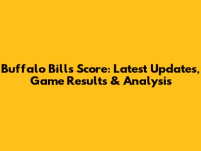Buffalo Bills Score: Latest Updates, Game Results & Analysis
