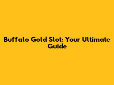 Buffalo Gold Slot: Your Ultimate Guide
