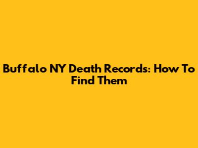 Buffalo NY Death Records: How To Find Them