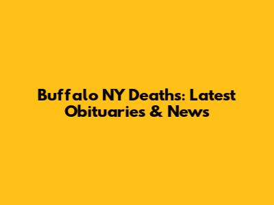 Buffalo NY Deaths: Latest Obituaries & News
