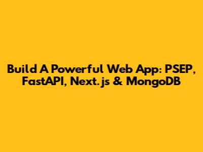 Build A Powerful Web App: PSEP, FastAPI, Next.js & MongoDB