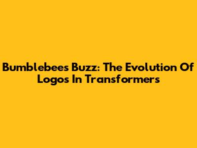 Bumblebee's Buzz: The Evolution Of Logos In Transformers