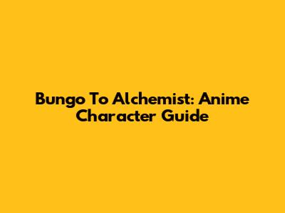 Bungo To Alchemist: Anime Character Guide