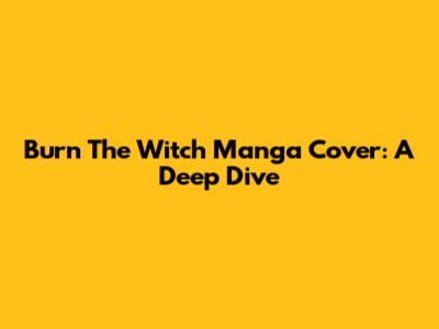 Burn The Witch Manga Cover: A Deep Dive