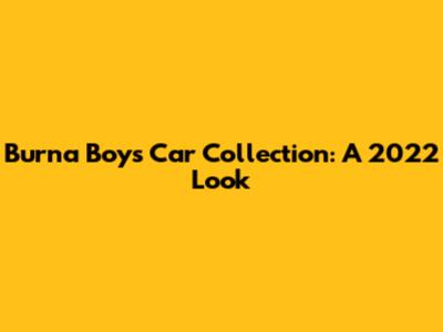 Burna Boy's Car Collection: A 2022 Look