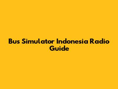 Bus Simulator Indonesia Radio Guide