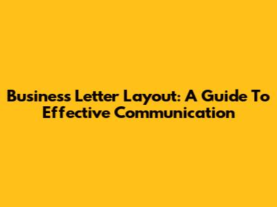 Business Letter Layout: A Guide To Effective Communication
